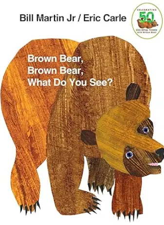 Brown Bear, Brown Bear, What Do You See? by Bill Martin Jr. and Eric Carle